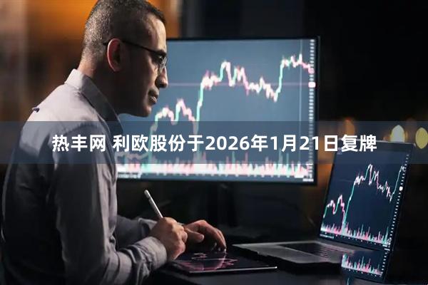 热丰网 利欧股份于2026年1月21日复牌